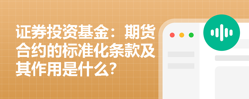 证券投资基金：期货合约的标准化条款及其作用是什么？