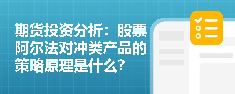 期货投资分析：股票阿尔法对冲类产品的策略原理是什么？