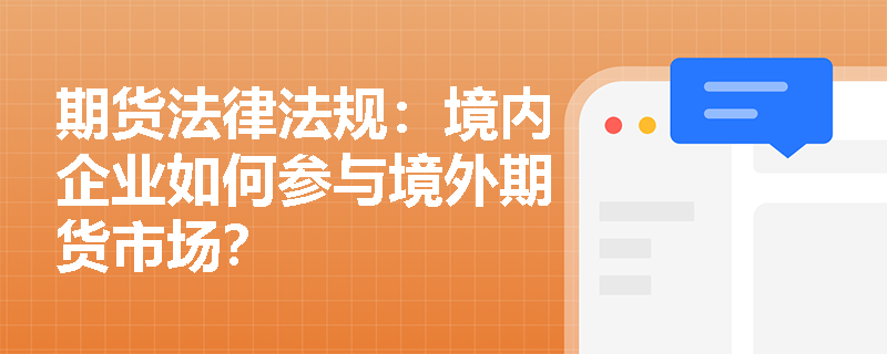 期货法律法规：境内企业如何参与境外期货市场？