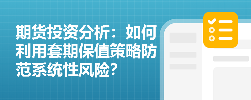 期货投资分析：如何利用套期保值策略防范系统性风险？