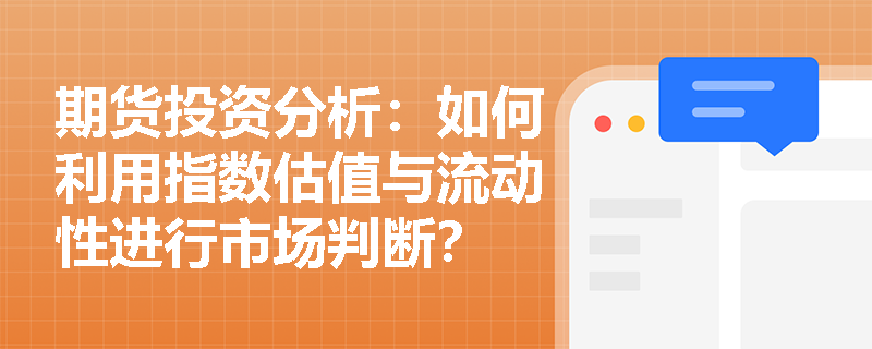 期货投资分析：如何利用指数估值与流动性进行市场判断？