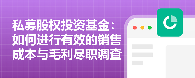 私募股权投资基金：如何进行有效的销售成本与毛利尽职调查？