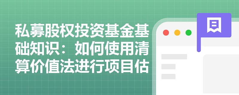 私募股权投资基金基础知识：如何使用清算价值法进行项目估值？