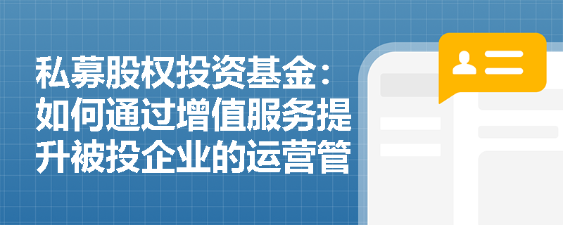 私募股权投资基金：如何通过增值服务提升被投企业的运营管理水平？