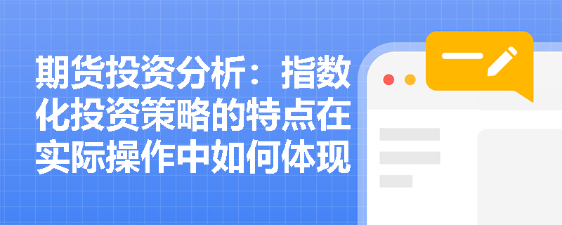 期货投资分析:指数化投资策略的特点在实际操作中如何体现? 期货投资分析:指数化投资策略的特点在实际操作中如何体现?