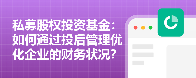 私募股权投资基金：如何通过投后管理优化企业的财务状况？