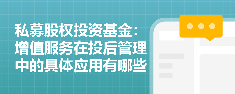 私募股权投资基金：增值服务在投后管理中的具体应用有哪些？