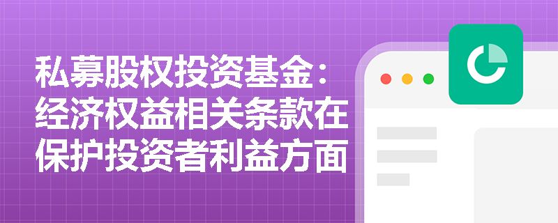 私募股权投资基金：经济权益相关条款在保护投资者利益方面的作用是什么？
