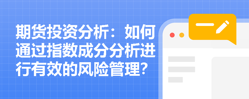 期货投资分析：如何通过指数成分分析进行有效的风险管理？