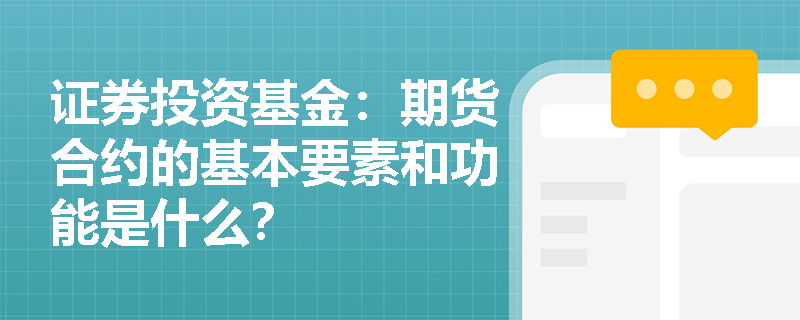 证券投资基金：期货合约的基本要素和功能是什么？