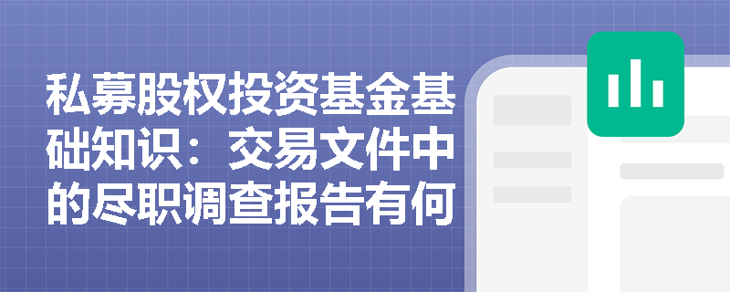 私募股权投资基金基础知识：交易文件中的尽职调查报告有何重要性？