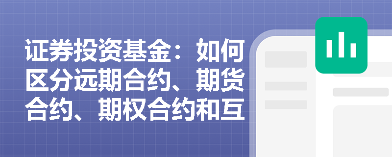 证券投资基金：如何区分远期合约、期货合约、期权合约和互换合约？