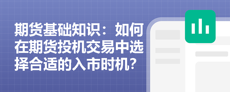 期货基础知识：如何在期货投机交易中选择合适的入市时机？