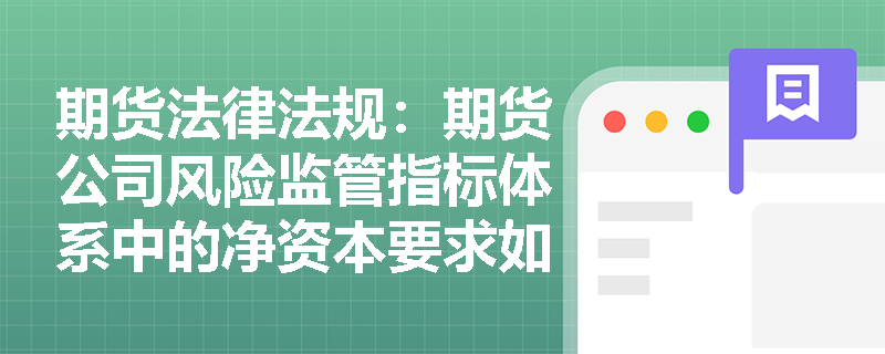 期货法律法规：期货公司风险监管指标体系中的净资本要求如何具体实施？