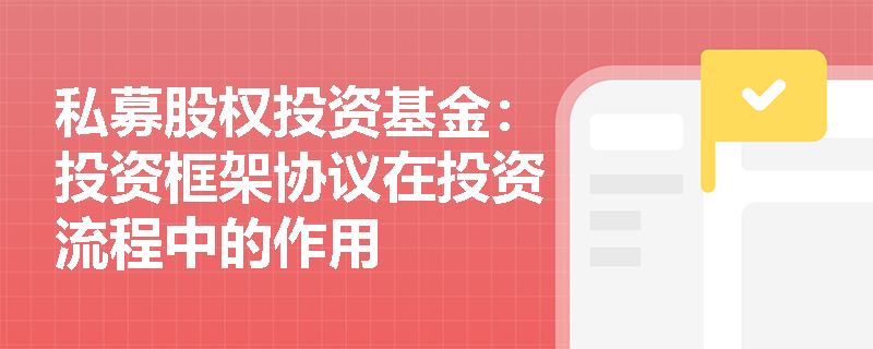 私募股权投资基金：投资框架协议在投资流程中的作用