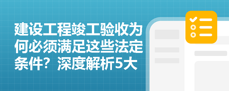 建设工程竣工验收为何必须满足这些法定条件？深度解析5大核心要求