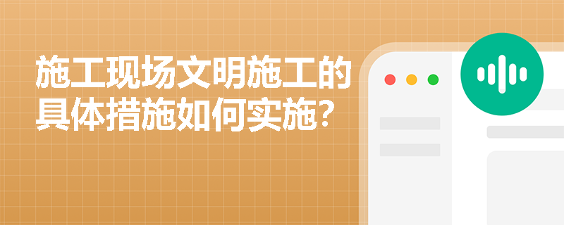 施工现场文明施工的具体措施如何实施？