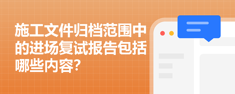施工文件归档范围中的进场复试报告包括哪些内容？