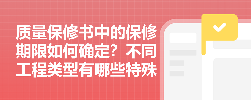 质量保修书中的保修期限如何确定？不同工程类型有哪些特殊规定？