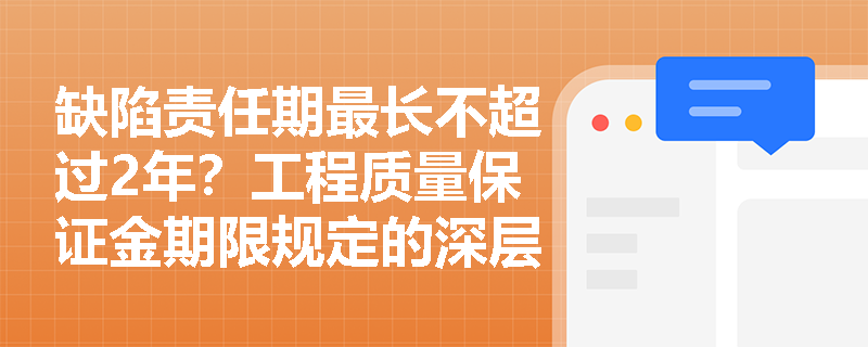 缺陷责任期最长不超过2年？工程质量保证金期限规定的深层解读