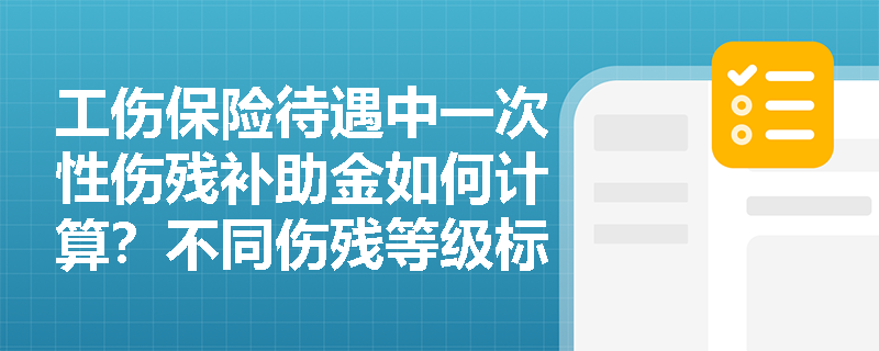 工伤保险待遇中一次性伤残补助金如何计算？不同伤残等级标准有何差异？