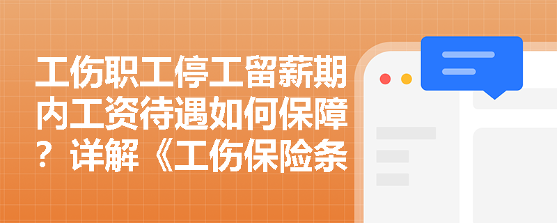 工伤职工停工留薪期内工资待遇如何保障？详解《工伤保险条例》关键条款
