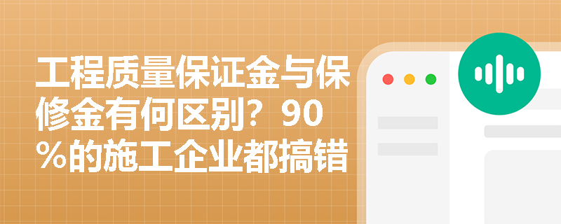 工程质量保证金与保修金有何区别？90%的施工企业都搞错了！