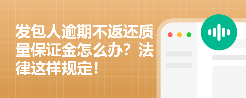 发包人逾期不返还质量保证金怎么办？法律这样规定！