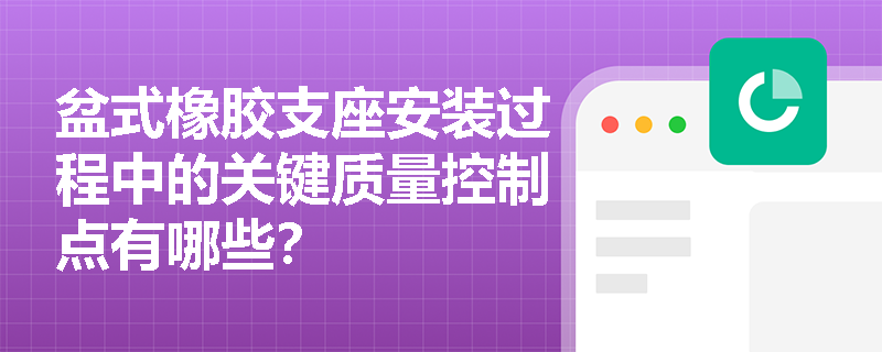 盆式橡胶支座安装过程中的关键质量控制点有哪些？