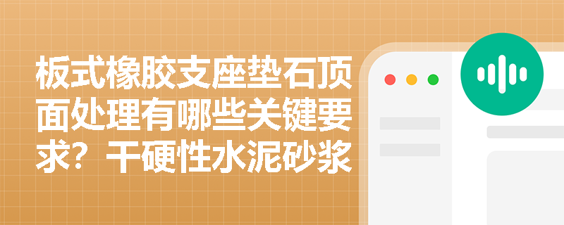 板式橡胶支座垫石顶面处理有哪些关键要求？干硬性水泥砂浆配比标准是什么？