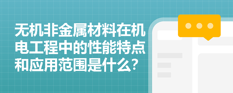 无机非金属材料在机电工程中的性能特点和应用范围是什么？