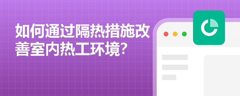 如何通过隔热措施改善室内热工环境? 如何通过隔热措施改善室内热工环境?