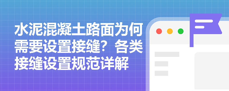 水泥混凝土路面为何需要设置接缝？各类接缝设置规范详解