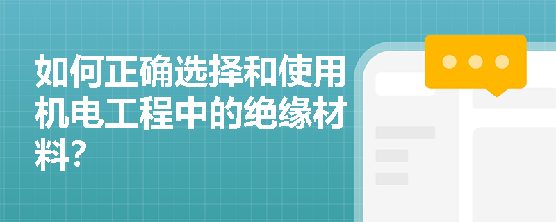 如何正确选择和使用机电工程中的绝缘材料？