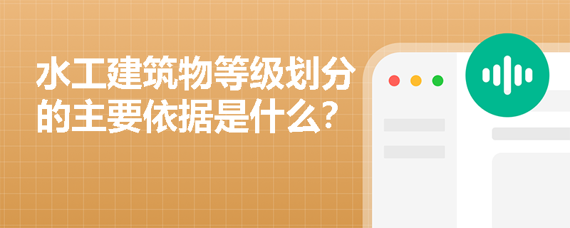 水工建筑物等级划分的主要依据是什么？
