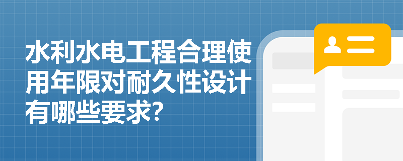 水利水电工程合理使用年限对耐久性设计有哪些要求？