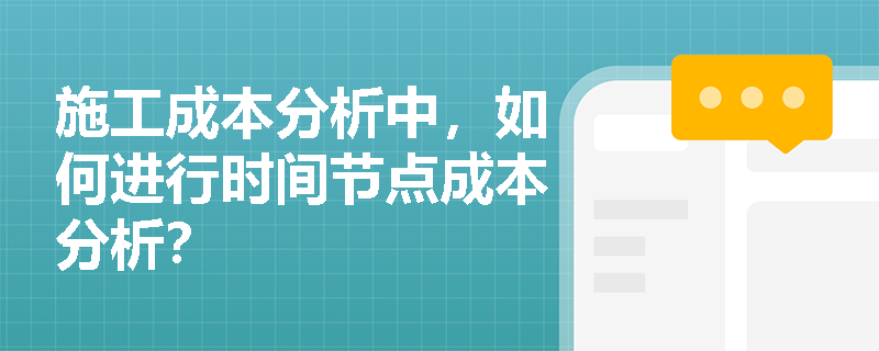 施工成本分析中，如何进行时间节点成本分析？