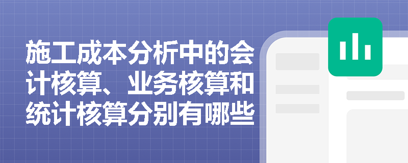 施工成本分析中的会计核算、业务核算和统计核算分别有哪些特点？
