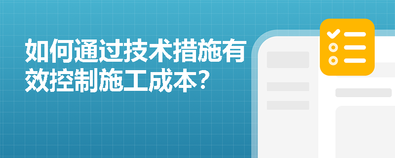如何通过技术措施有效控制施工成本？