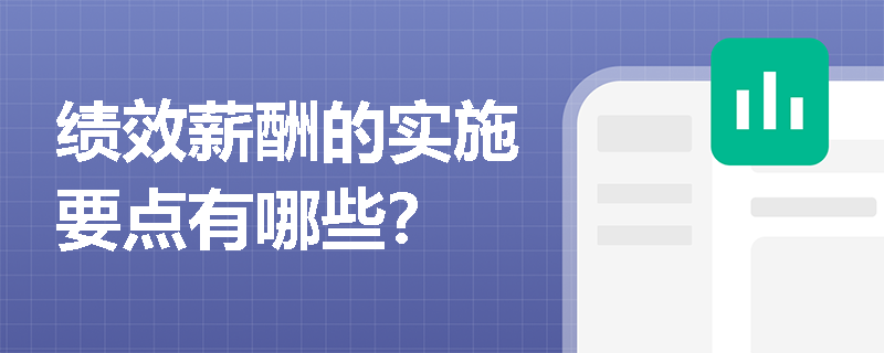 绩效薪酬的实施要点有哪些? 绩效薪酬的实施要点有哪些?