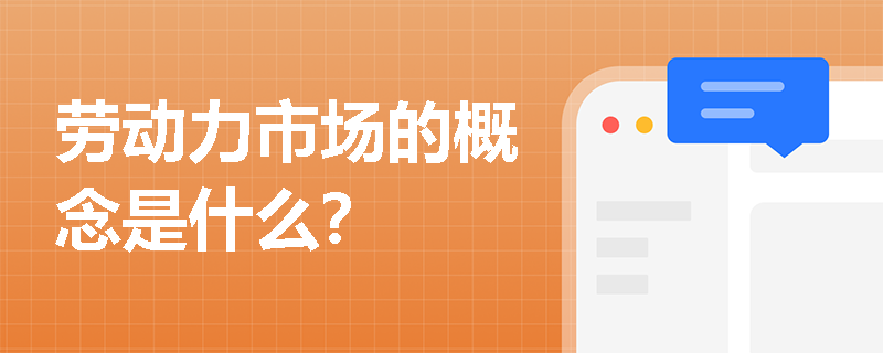 劳动力市场的概念是什么? 劳动力市场的概念是什么?