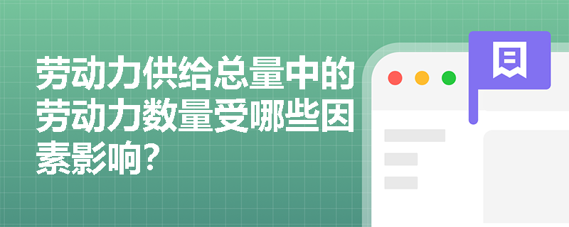 劳动力供给总量中的劳动力数量受哪些因素影响? 劳动力供给总量中的劳动力数量受哪些因素影响?
