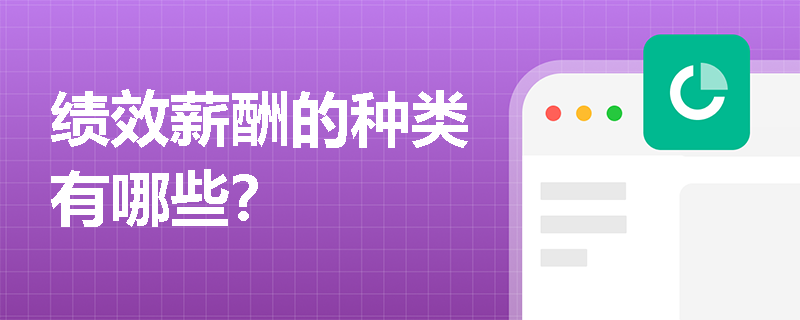 绩效薪酬的种类有哪些? 绩效薪酬的种类有哪些?