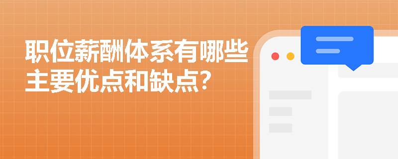 职位薪酬体系有哪些主要优点和缺点? 职位薪酬体系有哪些主要优点和缺点?