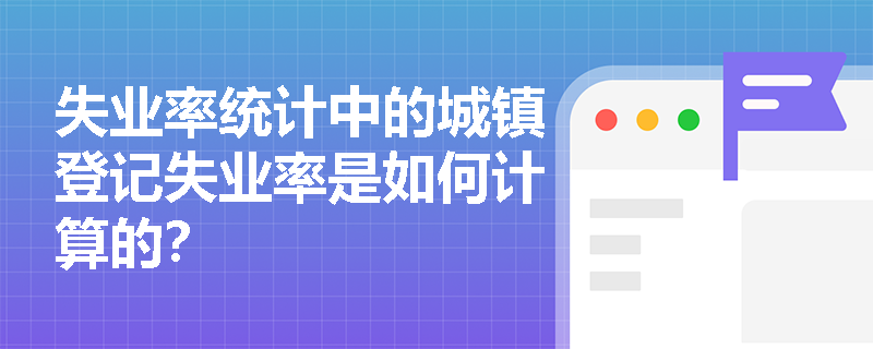 失业率统计中的城镇登记失业率是如何计算的？
