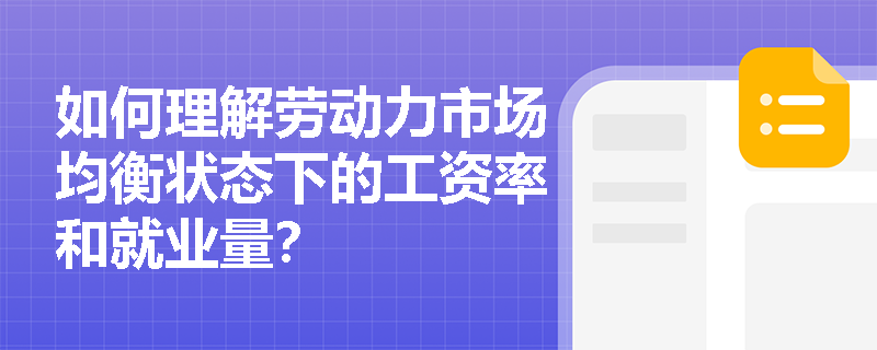 如何理解劳动力市场均衡状态下的工资率和就业量? 如何理解劳动力市场均衡状态下的工资率和就业量?