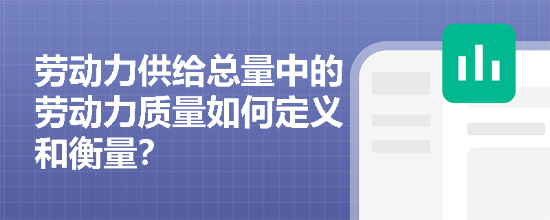 劳动力供给总量中的劳动力质量如何定义和衡量? 劳动力供给总量中的劳动力质量如何定义和衡量?