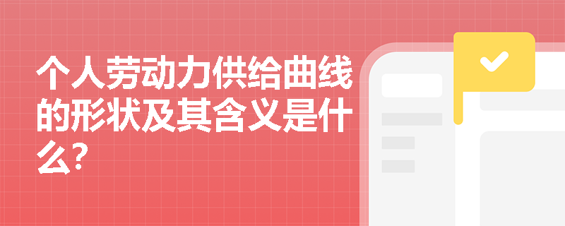 个人劳动力供给曲线的形状及其含义是什么? 个人劳动力供给曲线的形状及其含义是什么?