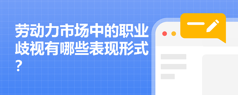 劳动力市场中的职业歧视有哪些表现形式? 劳动力市场中的职业歧视有哪些表现形式?