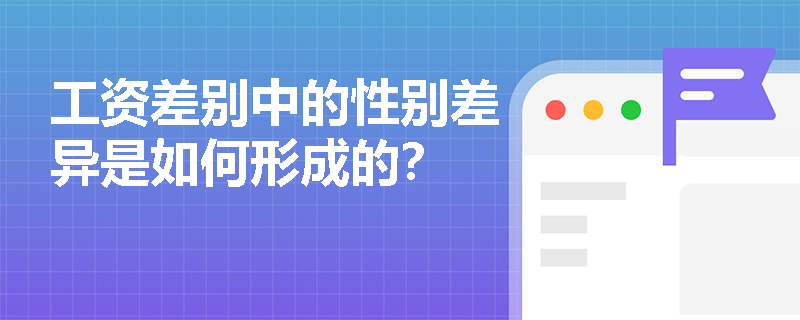 工资差别中的性别差异是如何形成的? 工资差别中的性别差异是如何形成的?